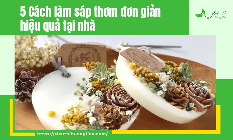5 Cách làm sáp thơm đơn giản, hiệu quả tại nhà