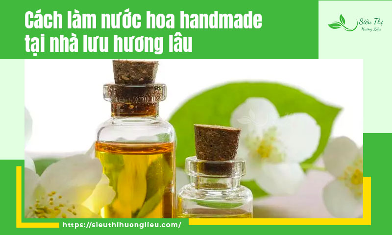 Cách làm nước hoa handmade tại nhà lưu hương lâu