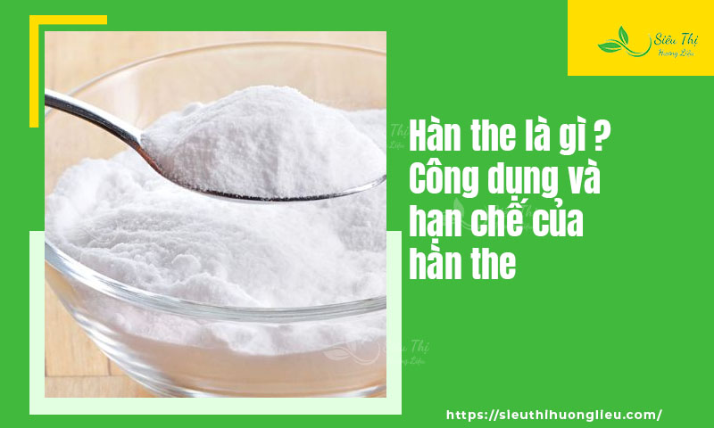 Hàn the là gì? Công dụng và hạn chế của hàn the