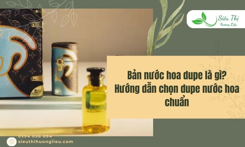 Bản nước hoa dupe là gì? Hướng dẫn chọn dupe nước hoa chuẩn