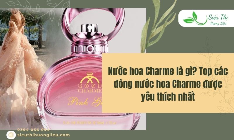 Nước hoa Charme là gì? Topnước hoa Charme được yêu thích