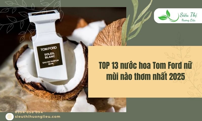 TOP 13 nước hoa Tom Ford nữ mùi nào thơm nhất 2025