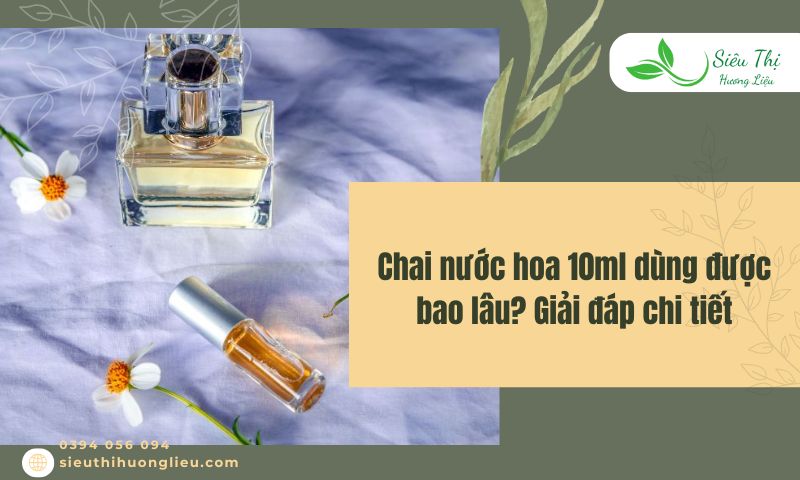Chai nước hoa 10ml dùng được bao lâu? Giải đáp chi tiết