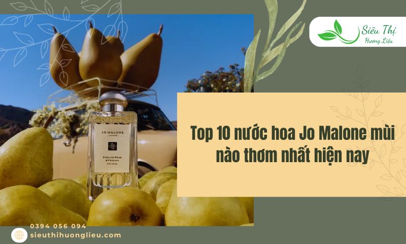 Top 10 nước hoa Jo Malone mùi nào thơm nhất hiện nay