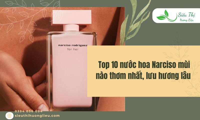 Top 10 nước hoa Narciso mùi nào thơm nhất, lưu hương lâu