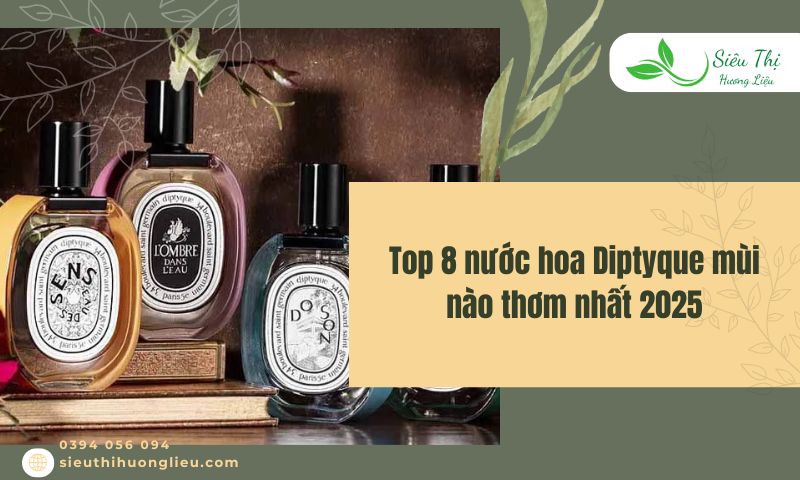 Top 8 nước hoa Diptyque mùi nào thơm nhất 2025