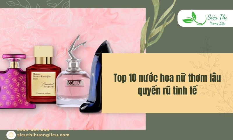 Top 10 nước hoa nữ thơm lâu quyến rũ tinh tế