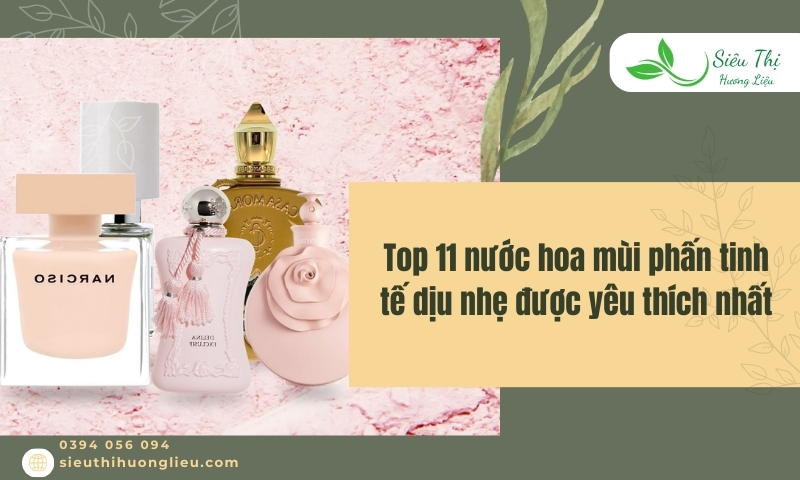 Top 11 nước hoa mùi phấn tinh tế dịu nhẹ được yêu thích nhất