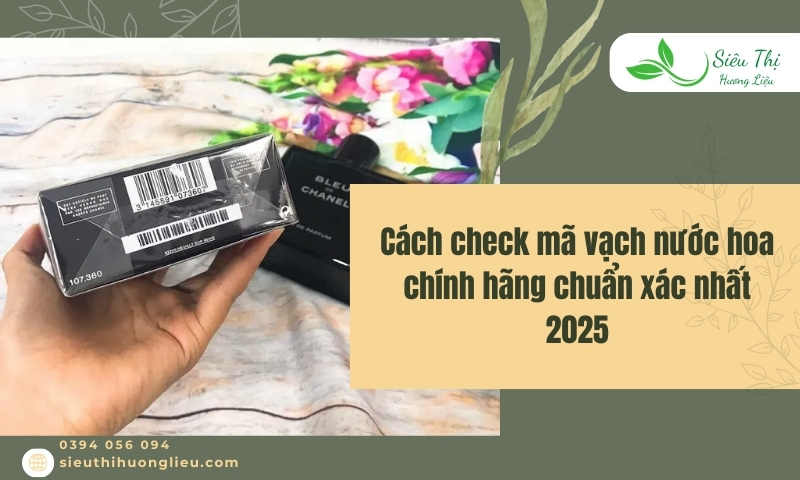 Cách check mã vạch nước hoa​ chính hãng chuẩn xác nhất 2025