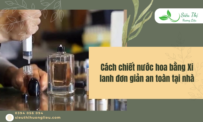 Cách chiết nước hoa bằng Xi lanh​ đơn giản an toàn tại nhà