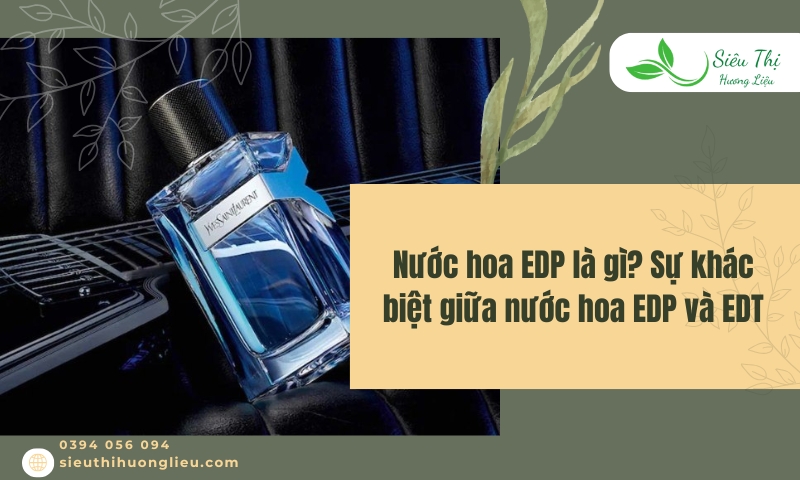 Nước hoa EDP là gì​? Sự khác biệt giữa nước hoa EDP và EDT