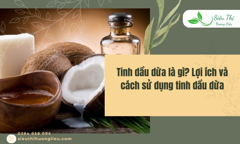 Tinh dầu dừa là gì? Lợi ích và cách sử dụng tinh dầu dừa