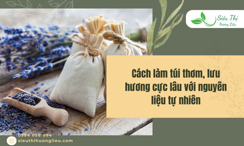 Cách làm túi thơm, lưu hương cực lâu với nguyên liệu tự nhiên