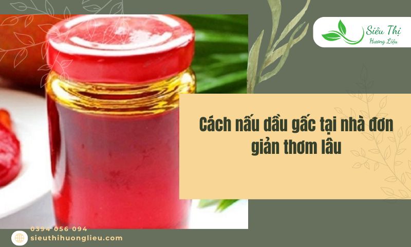 Hướng dẫn cách nấu dầu gấc tại nhà đơn giản, hiệu quả