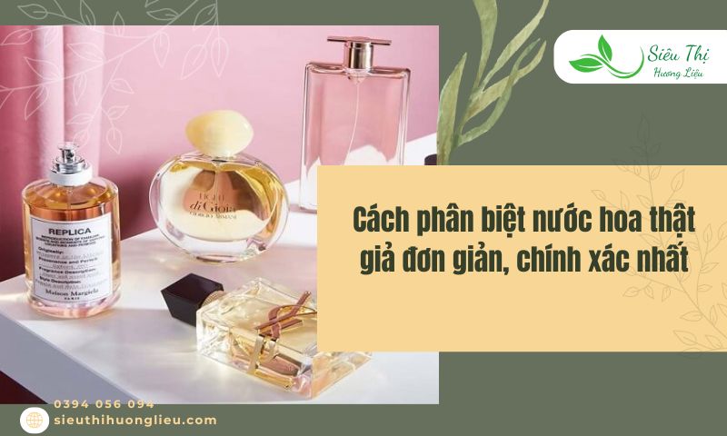 Cách phân biệt nước hoa thật giả đơn giản, chính xác nhất