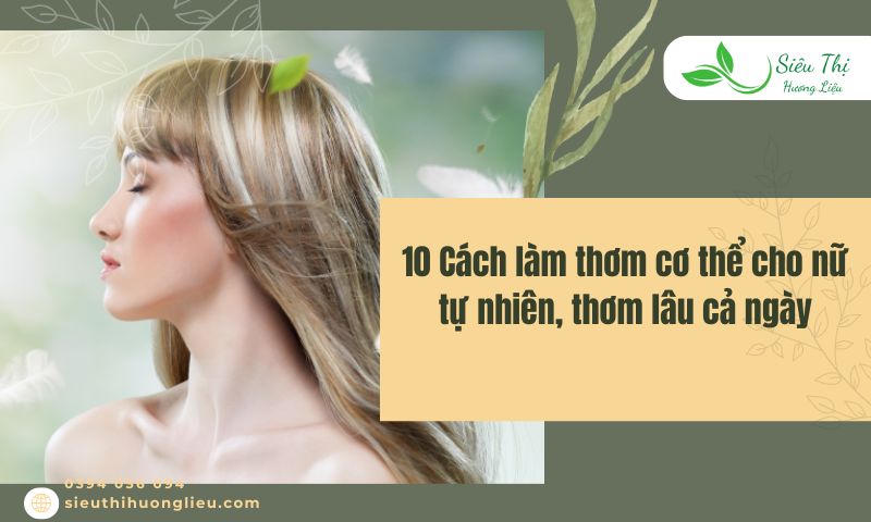 10 Cách làm thơm cơ thể cho nữ tự nhiên, thơm lâu cả ngày