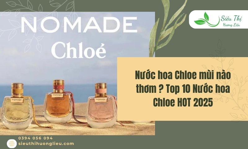 Nước hoa Chloe mùi nào thơm ? Top 10 Nước hoa Chloe HOT 2025