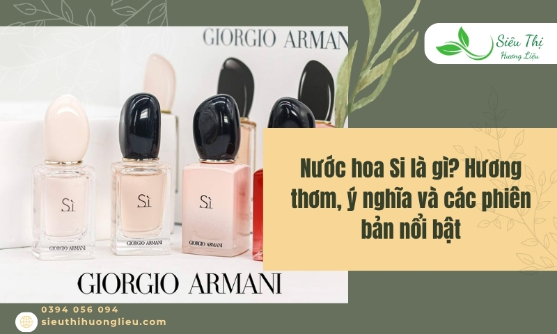 Nước hoa Si là gì? Hương thơm, ý nghĩa và các phiên bản nổi bật