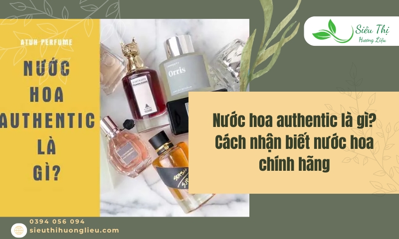 Nước hoa authentic là gì? Cách nhận biết nước hoa chính hãng